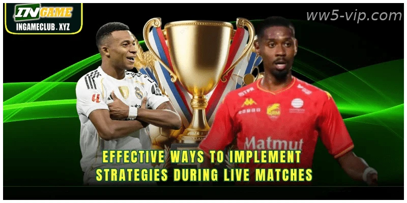 Effective ways to implement strategies during live matches
